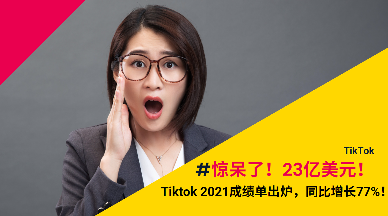 驚呆了！23億美元！Tiktok 2021成績(jī)單出爐，同比增長(zhǎng)77%！