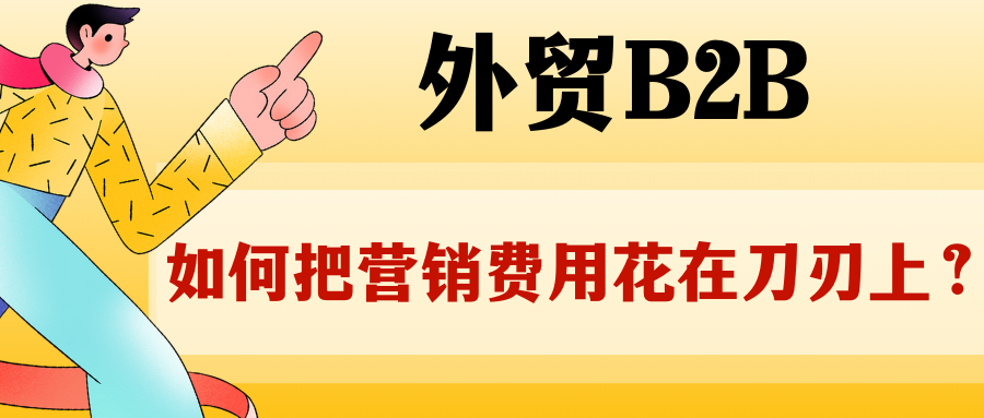 外貿(mào)B2B，如何把營銷費用花在刀刃上？