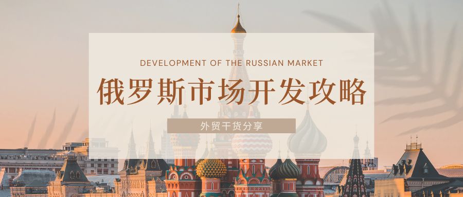 外貿(mào)干貨 | 超全的俄羅斯市場(chǎng)開發(fā)攻略，包含貿(mào)易現(xiàn)狀、電商市場(chǎng)、注意事項(xiàng)等8個(gè)方面